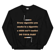 Every cigarette you smoke is a cigarette a child can't smoke - do your part sweatshirt