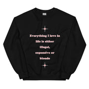Everything I love in life is either illegal, expensive or blonde sweatshirt