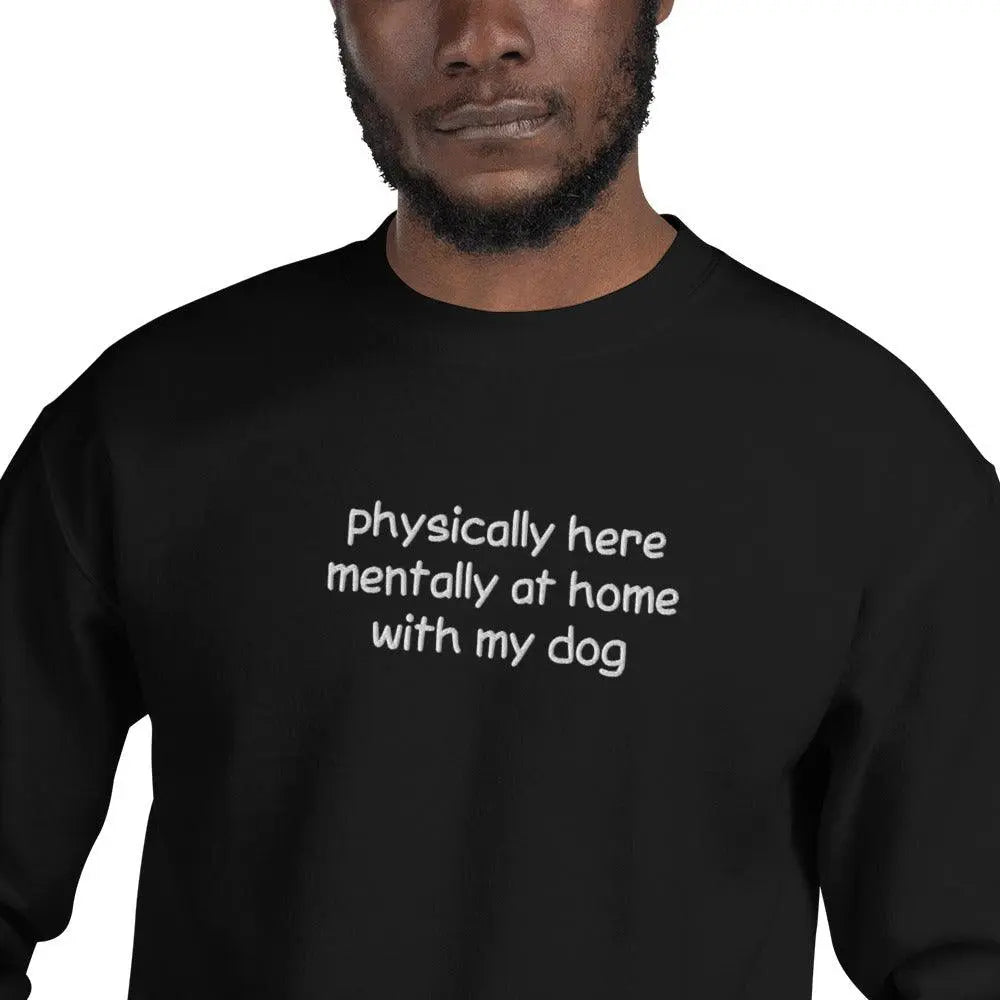 Physically Here Mentally At Home With My Dog Embroidered Sweatshirt - Orbital Clothing