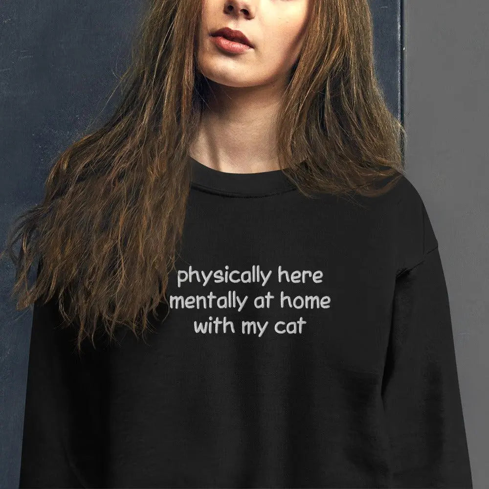 Physically Here Mentally At Home With My Cat Embroidered Sweatshirt - Orbital Clothing