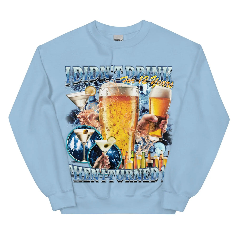 I didn't drink for 12 years then I turned 13 Sweatshirt - Orbital Clothing