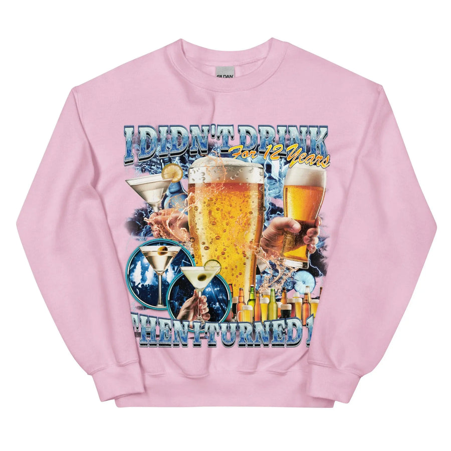 I didn't drink for 12 years then I turned 13 Sweatshirt - Orbital Clothing