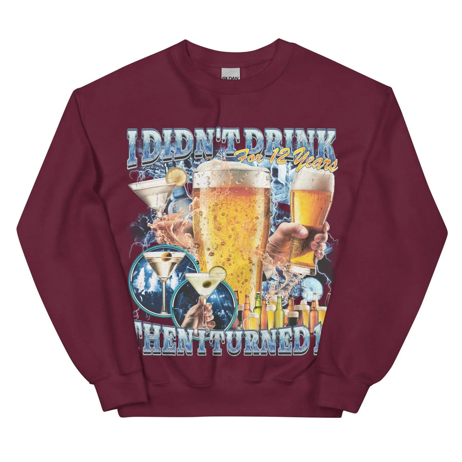 I didn't drink for 12 years then I turned 13 Sweatshirt - Orbital Clothing