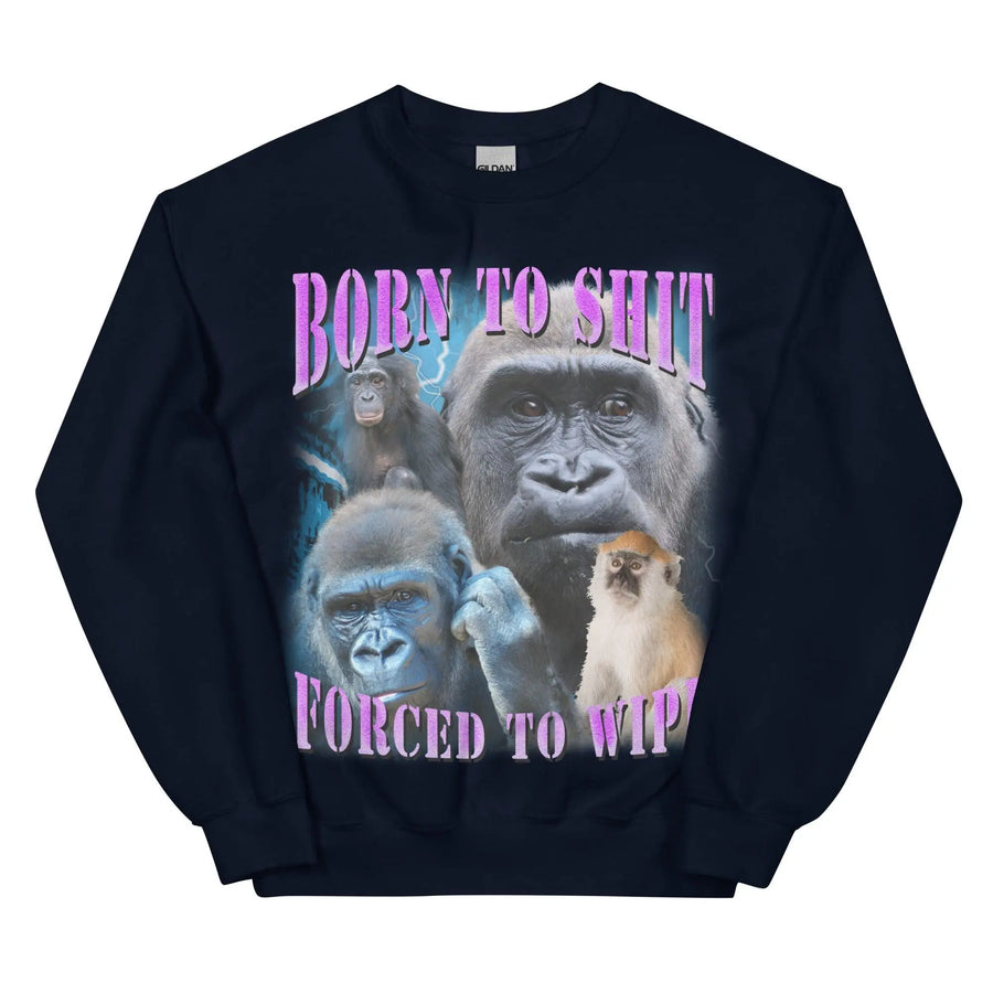Born to Shit Forced to Wipe Sweatshirt - Orbital Clothing