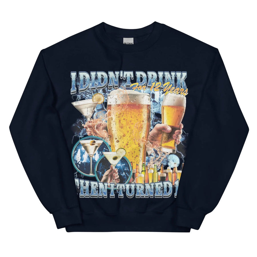 I didn't drink for 12 years then I turned 13 Sweatshirt - Orbital Clothing