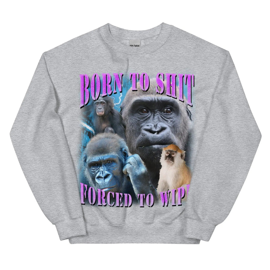 Born to Shit Forced to Wipe Sweatshirt - Orbital Clothing