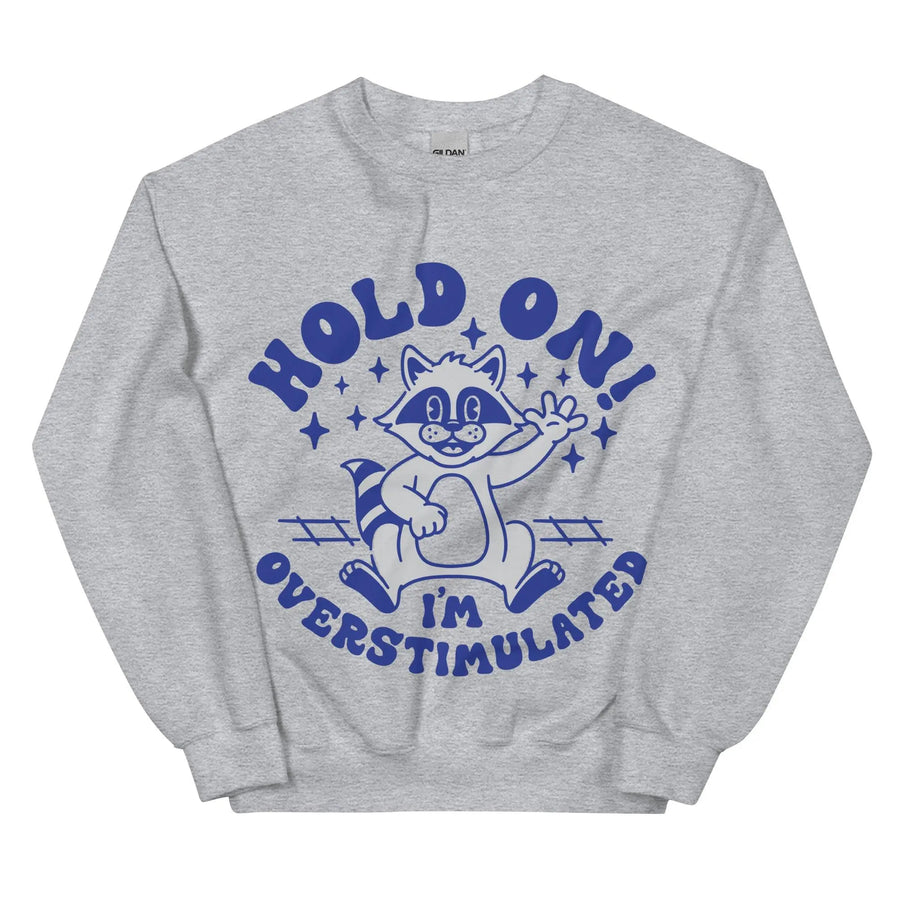 Hold on I'm Overstimulated Sweatshirt - Orbital Clothing
