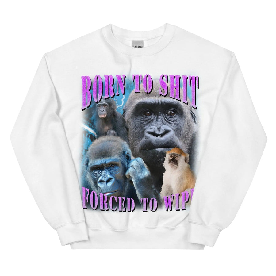Born to Shit Forced to Wipe Sweatshirt - Orbital Clothing