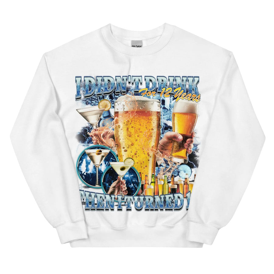 I didn't drink for 12 years then I turned 13 Sweatshirt - Orbital Clothing