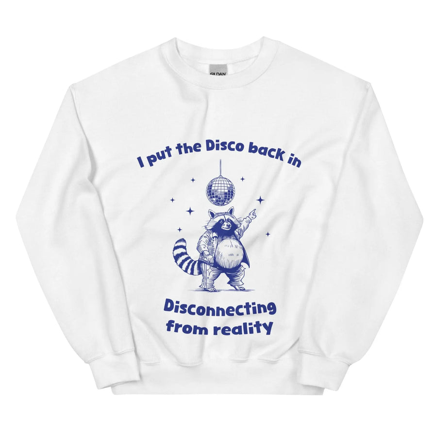 I Put the Disco into Disconnecting from Reality sweatshirt - Orbital Clothing