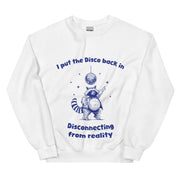 I Put the Disco into Disconnecting from Reality sweatshirt