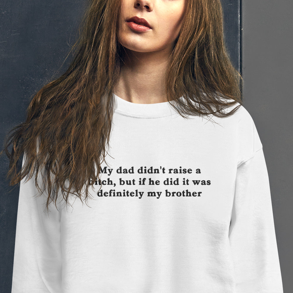 My dad didn't raise a bitch, but if he did it was definitely my brother embroidered sweatshirt Orbital Clothing