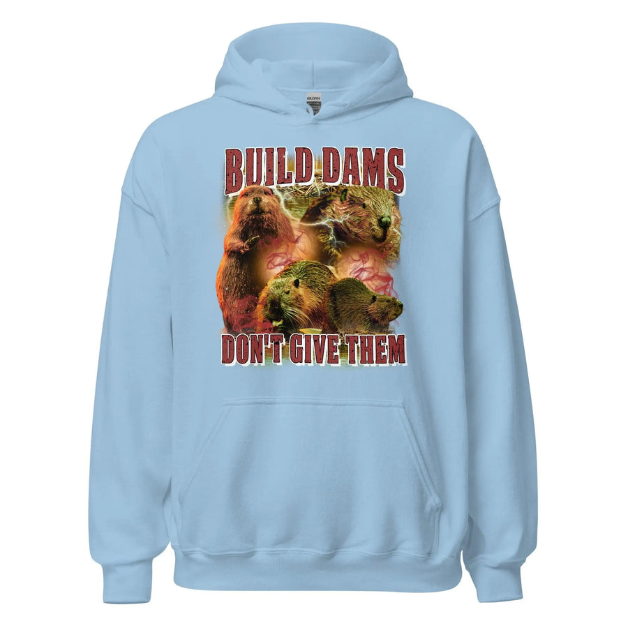 Build Dams Don't Give Them Hoodie - Orbital Clothing