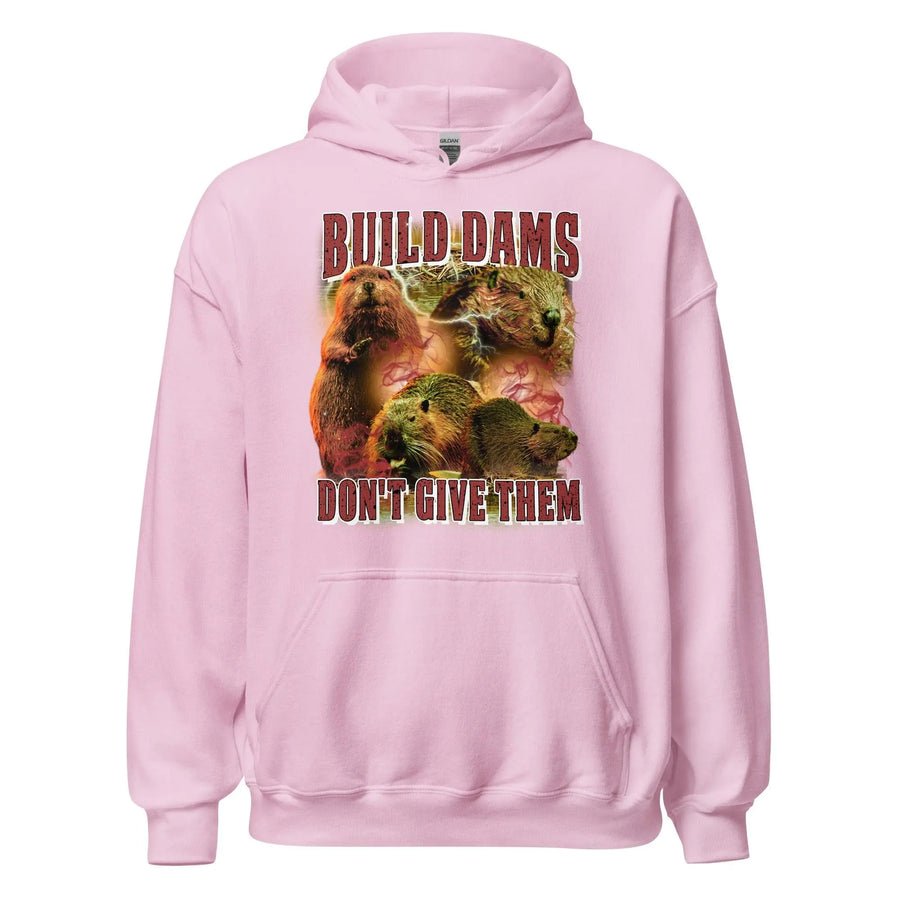 Build Dams Don't Give Them Hoodie - Orbital Clothing