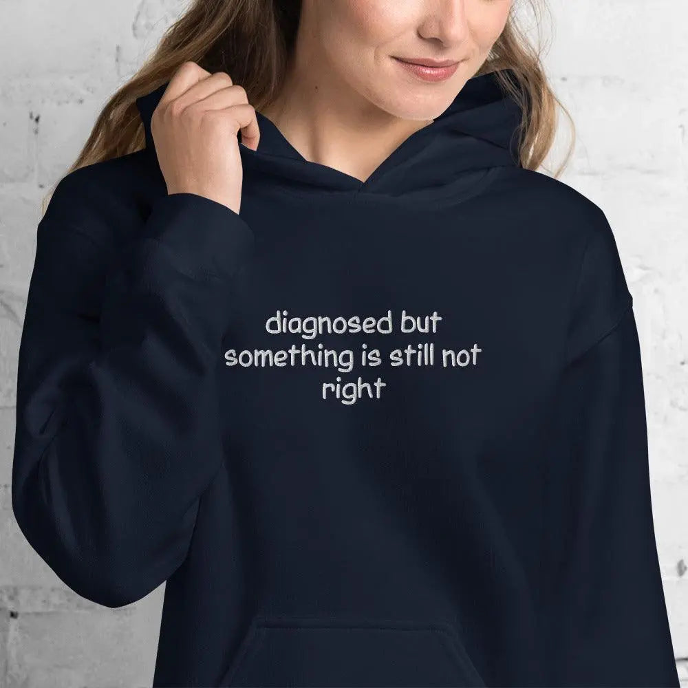Diagnosed But Something Is Still Not Right Embroidered Hoodie - Orbital Clothing