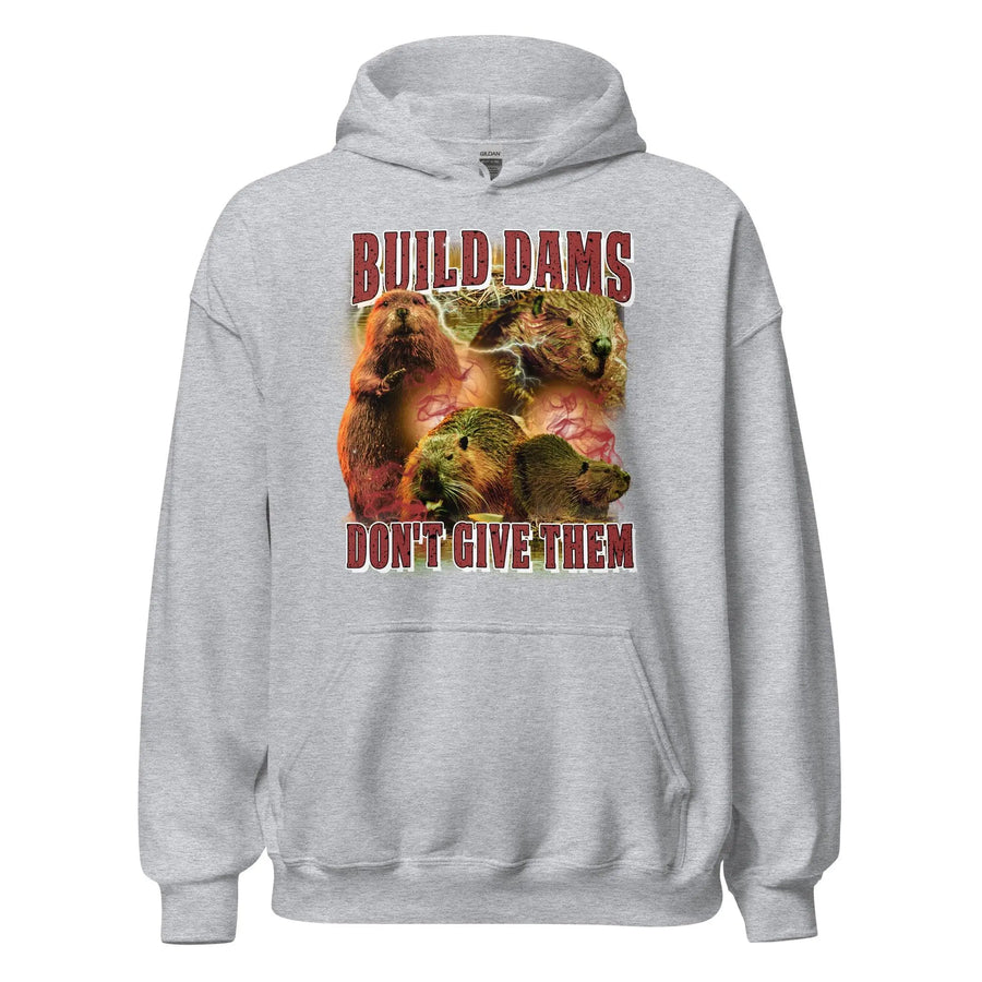 Build Dams Don't Give Them Hoodie - Orbital Clothing