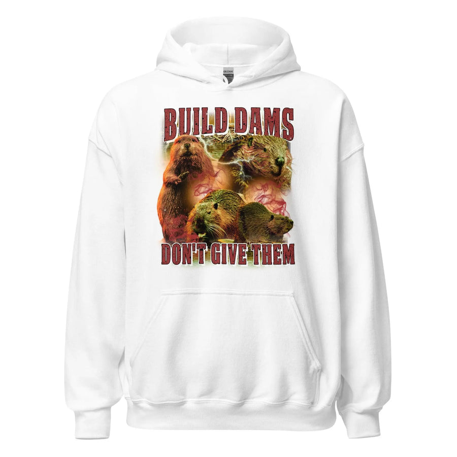 Build Dams Don't Give Them Hoodie - Orbital Clothing