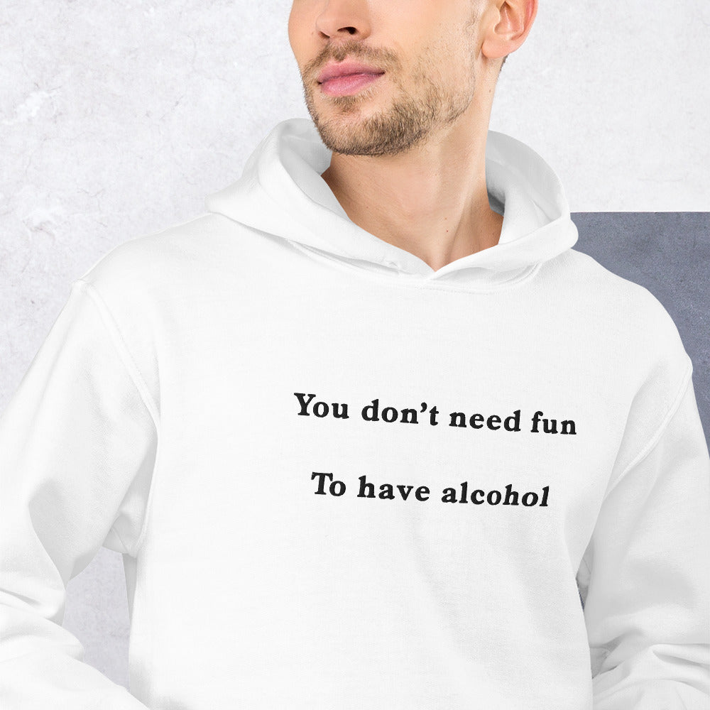 You don't need fun to have alcohol (embroidered) Hoodie
