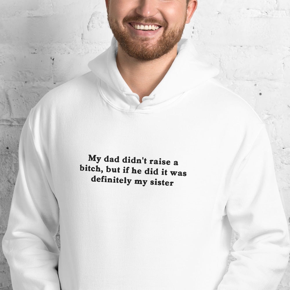 My dad didn't raise a bitch, but if he did it was definitely my sister (embroidered) Hoodie Orbital Clothing