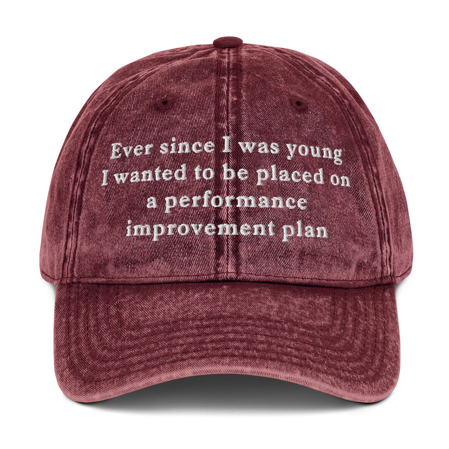 Ever since I was young I wanted to be placed on a performance improvement plan Cotton Twill Cap - Maroon