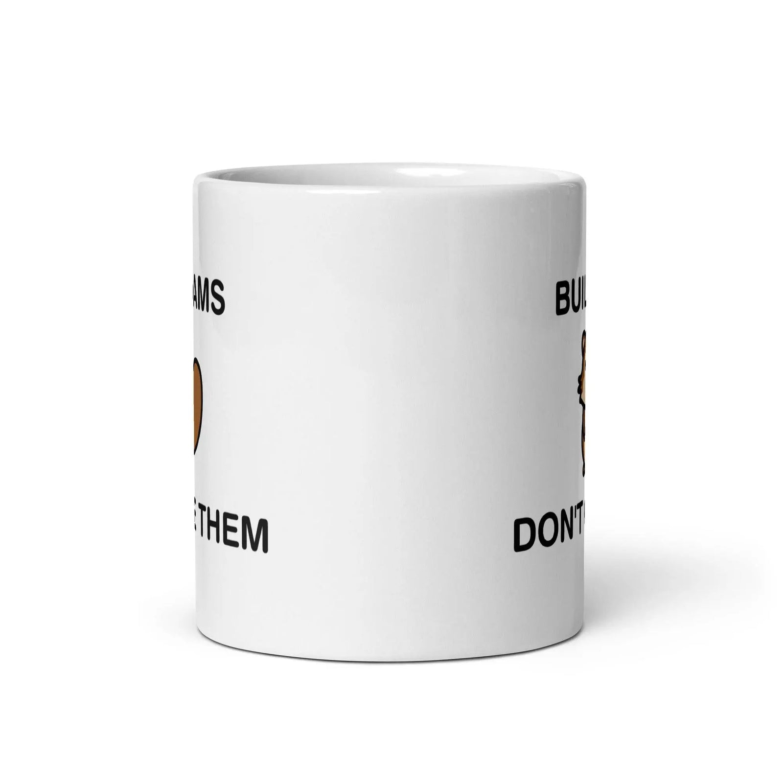 Build Dams Don't Give Them White glossy mug - Orbital Clothing
