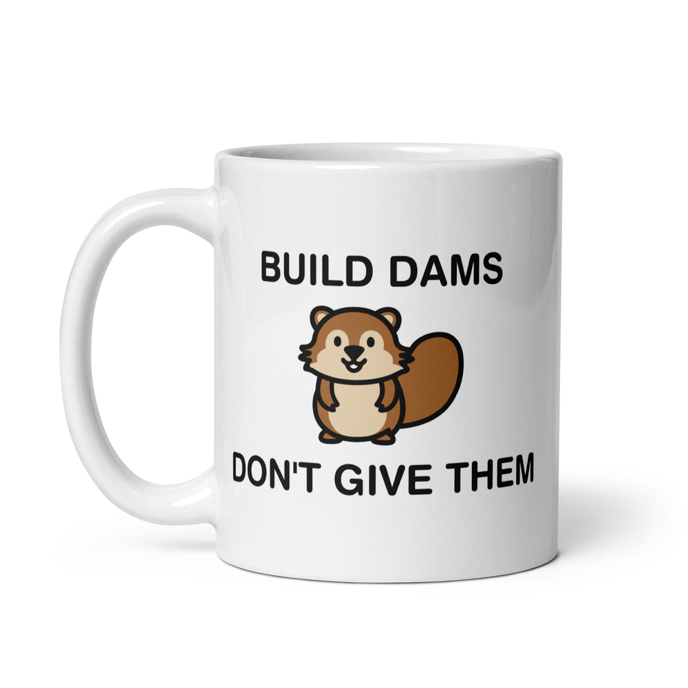 Build Dams Don't Give Them White glossy mug