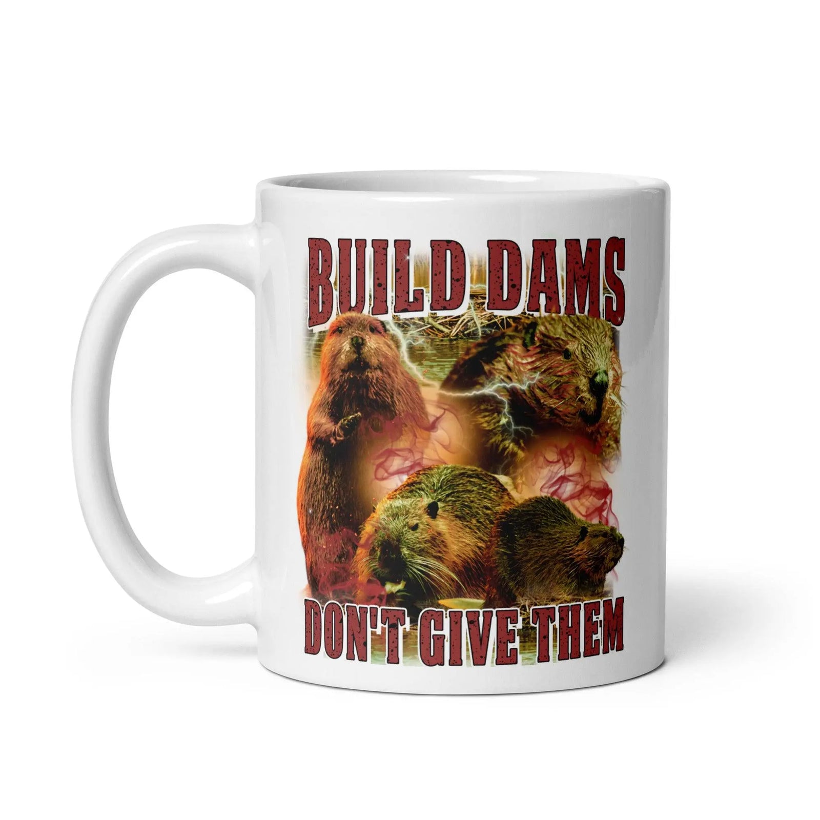 Build Dams Don't Give Them White glossy mug - Orbital Clothing