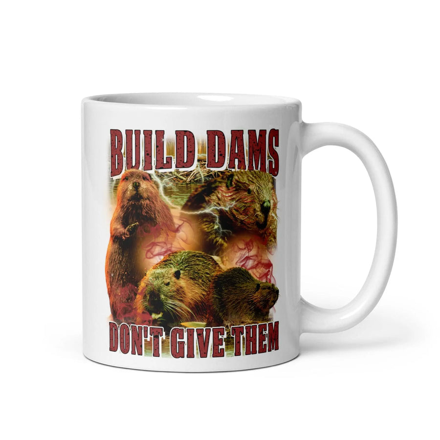 Build Dams Don't Give Them White glossy mug - Orbital Clothing