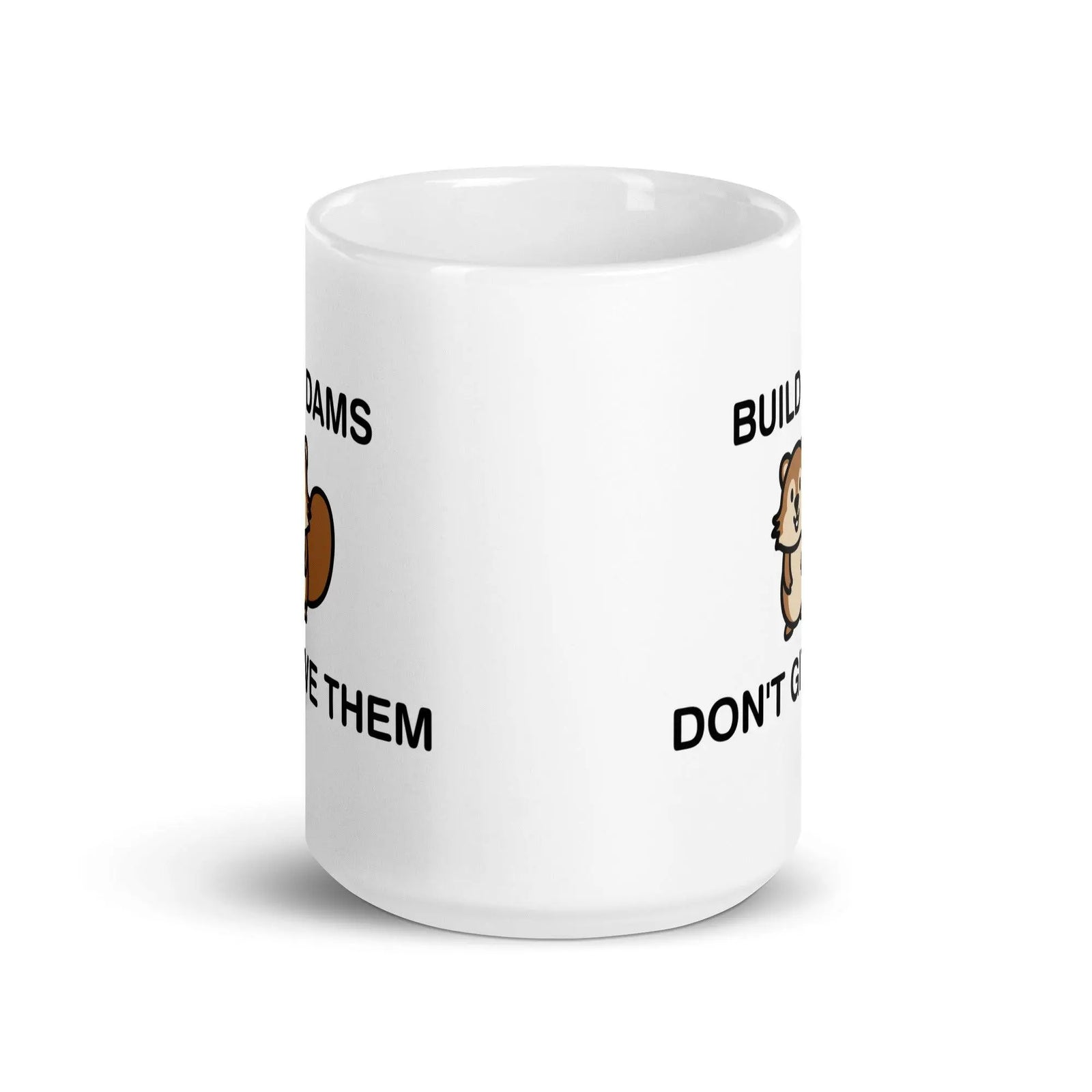 Build Dams Don't Give Them White glossy mug - Orbital Clothing