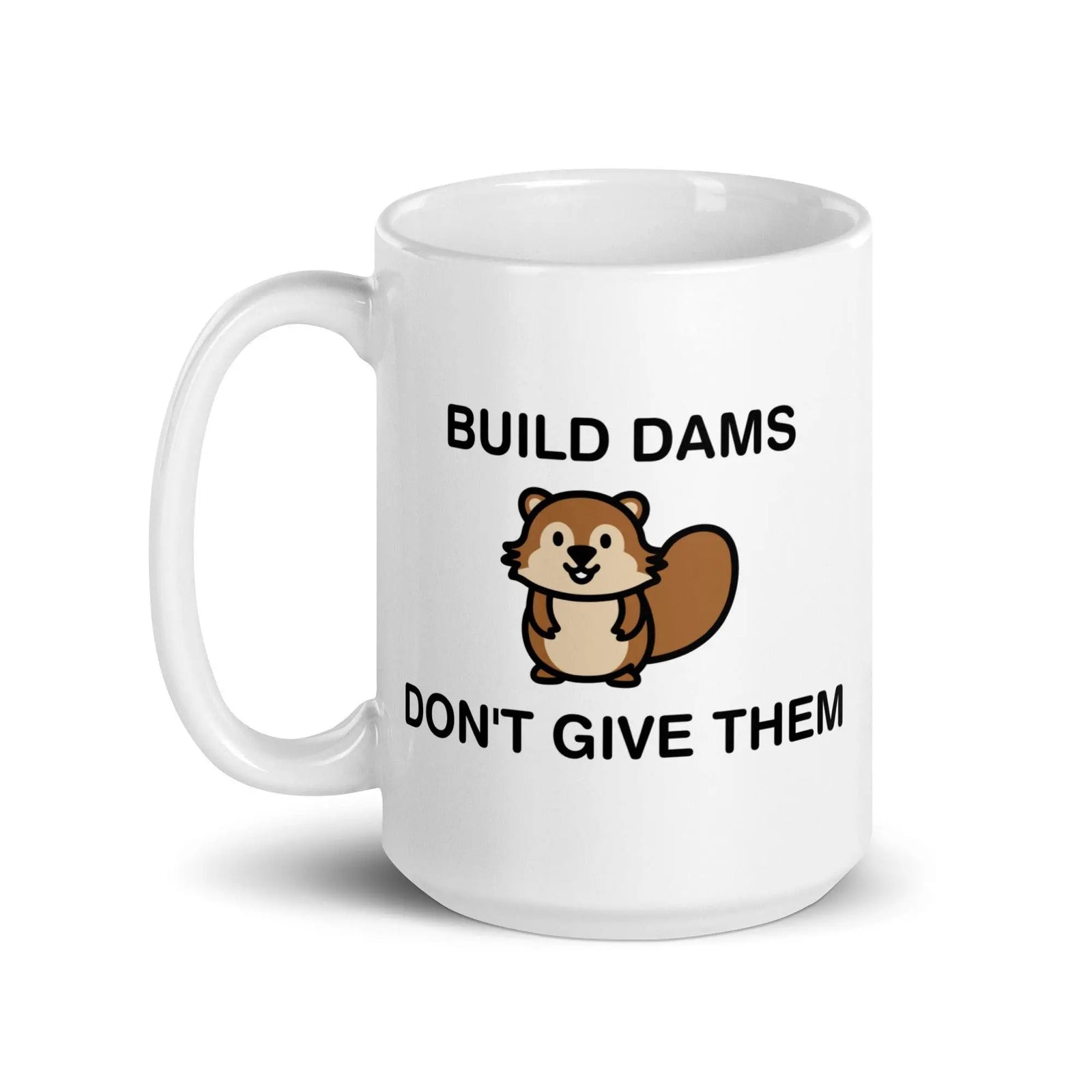 Build Dams Don't Give Them White glossy mug - Orbital Clothing