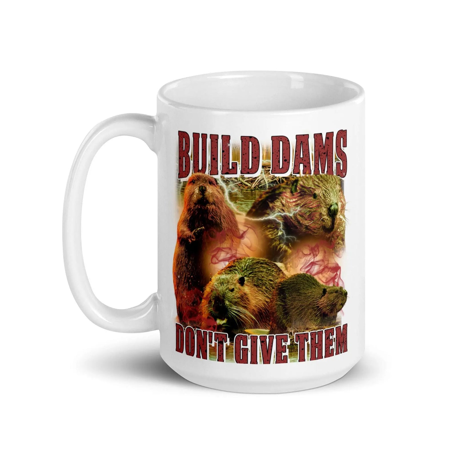 Build Dams Don't Give Them White glossy mug - Orbital Clothing