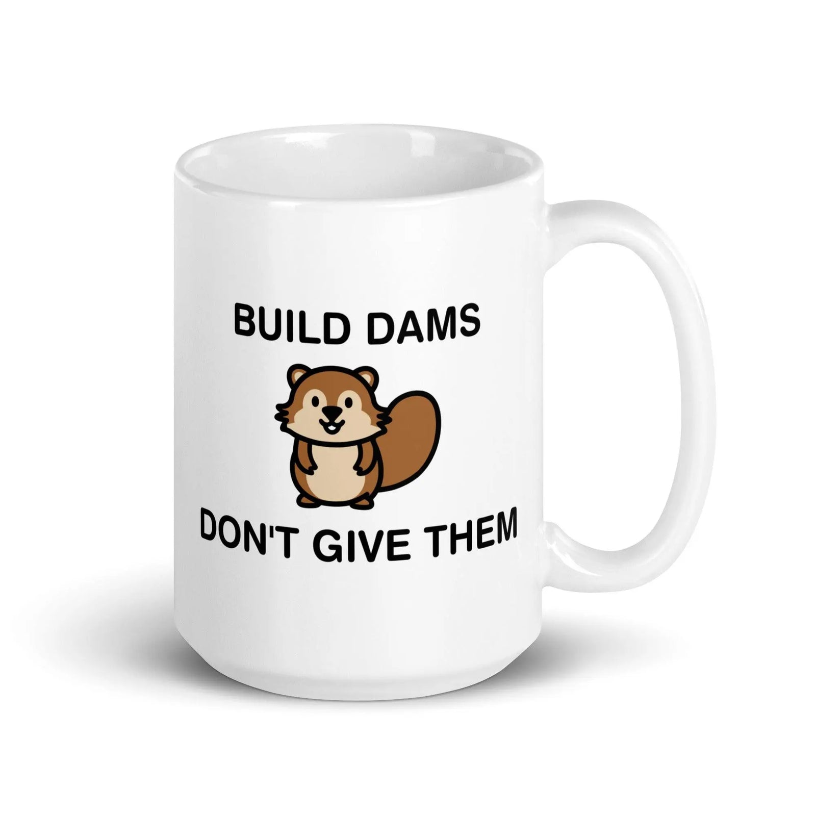 Build Dams Don't Give Them White glossy mug - Orbital Clothing