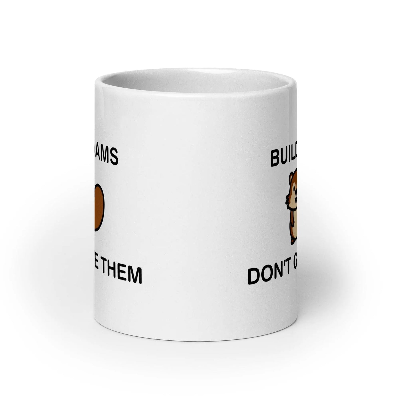 Build Dams Don't Give Them White glossy mug - Orbital Clothing