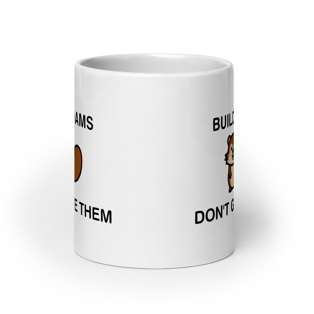 Build Dams Don't Give Them White glossy mug