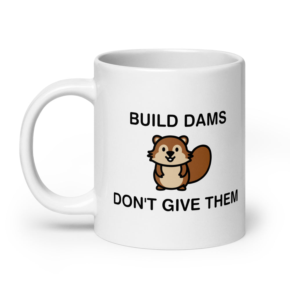 Build Dams Don't Give Them White glossy mug