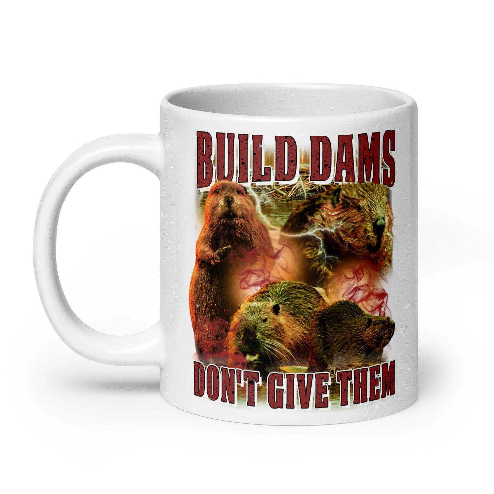 Build Dams Don't Give Them White glossy mug - Orbital Clothing