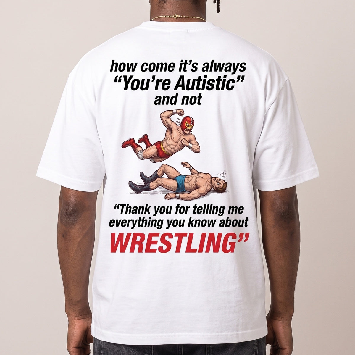 How come its always you're autistic and not thank you for telling me everything you know about Wrestling T-Shirt (backprint) - Orbital Clothing