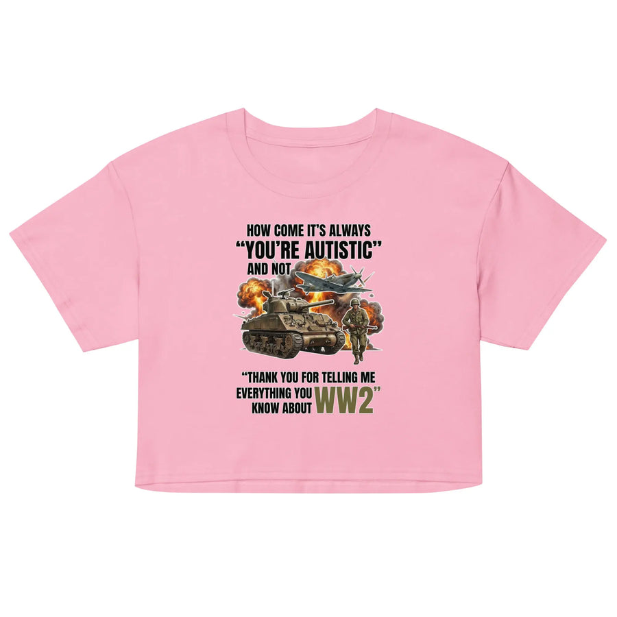 How come its always you're autistic and not thank you for telling me everything you know about WW2 Women’s crop top Orbital Clothing