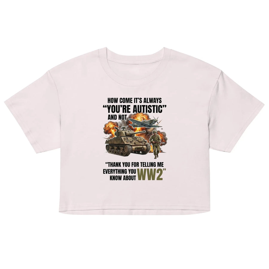 How come its always you're autistic and not thank you for telling me everything you know about WW2 Women’s crop top Orbital Clothing