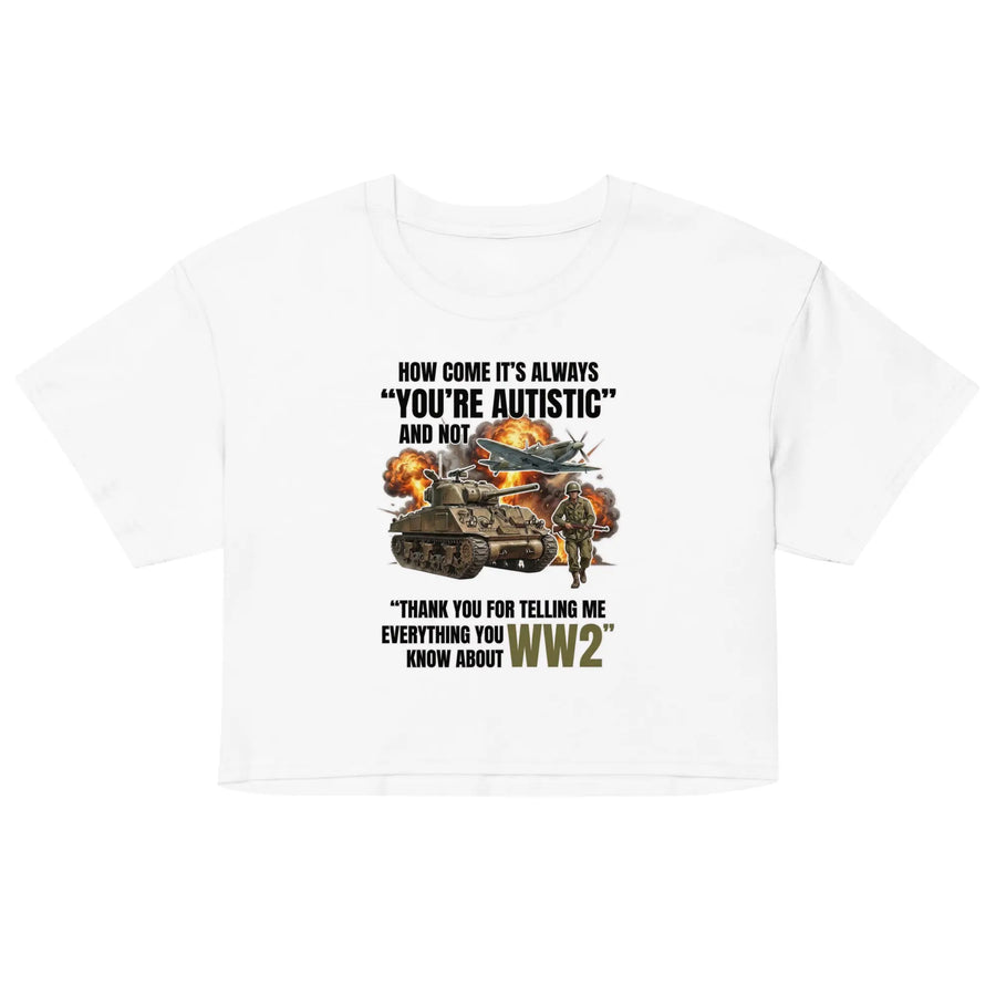 How come its always you're autistic and not thank you for telling me everything you know about WW2 Women’s crop top Orbital Clothing