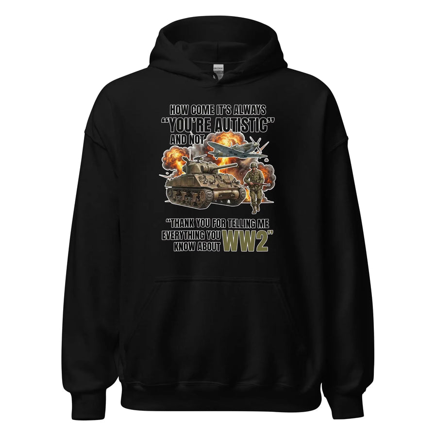 How come its always you're autistic and not thank you for telling me everything you know about WW2 Hoodie Orbital Clothing