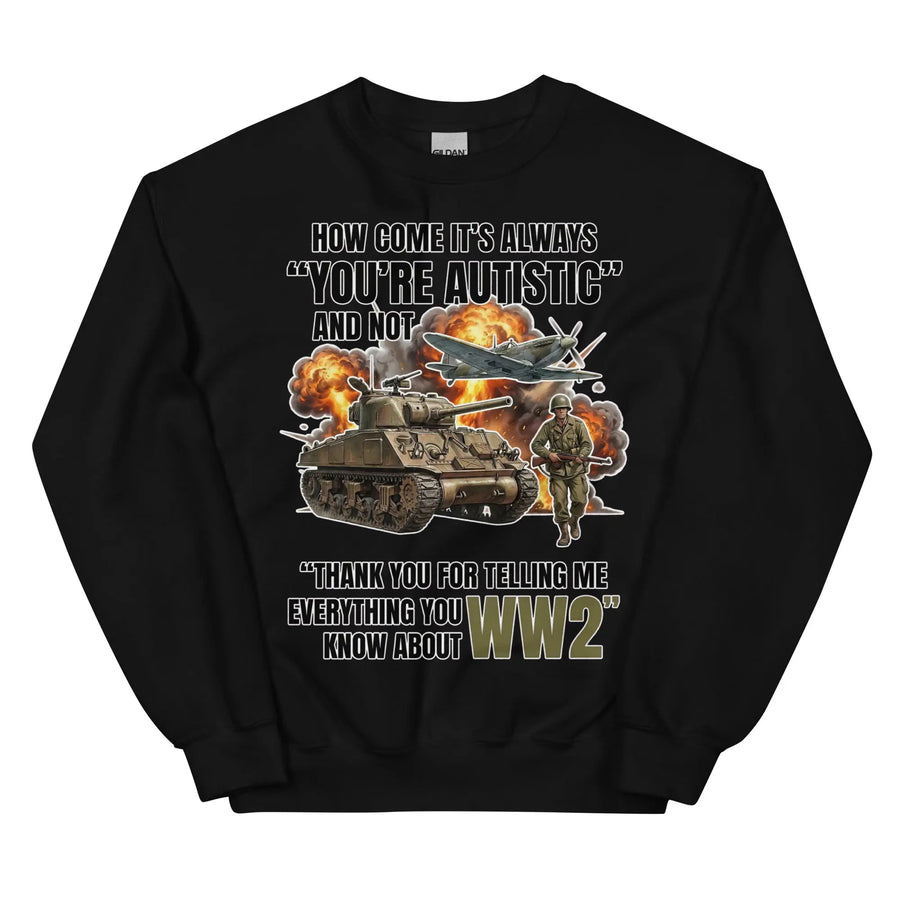 How come its always you're autistic and not thank you for telling me everything you know about WW2 Sweatshirt Orbital Clothing