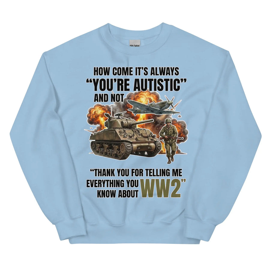 How come its always you're autistic and not thank you for telling me everything you know about WW2 Sweatshirt Orbital Clothing
