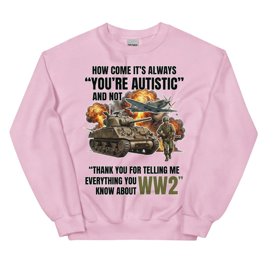 How come its always you're autistic and not thank you for telling me everything you know about WW2 Sweatshirt Orbital Clothing