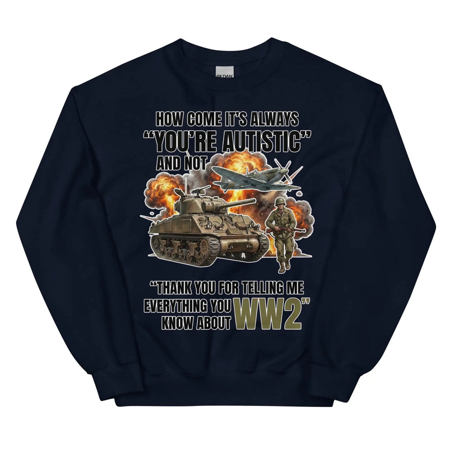 How come its always you're autistic and not thank you for telling me everything you know about WW2 Sweatshirt Orbital Clothing