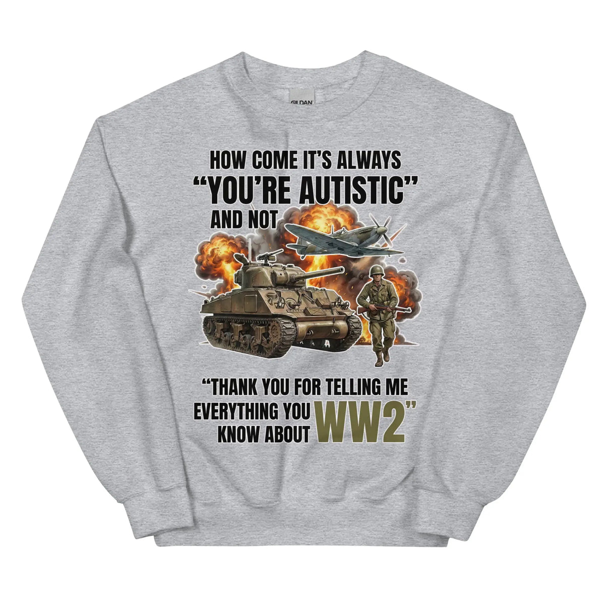How come its always you're autistic and not thank you for telling me everything you know about WW2 Sweatshirt Orbital Clothing