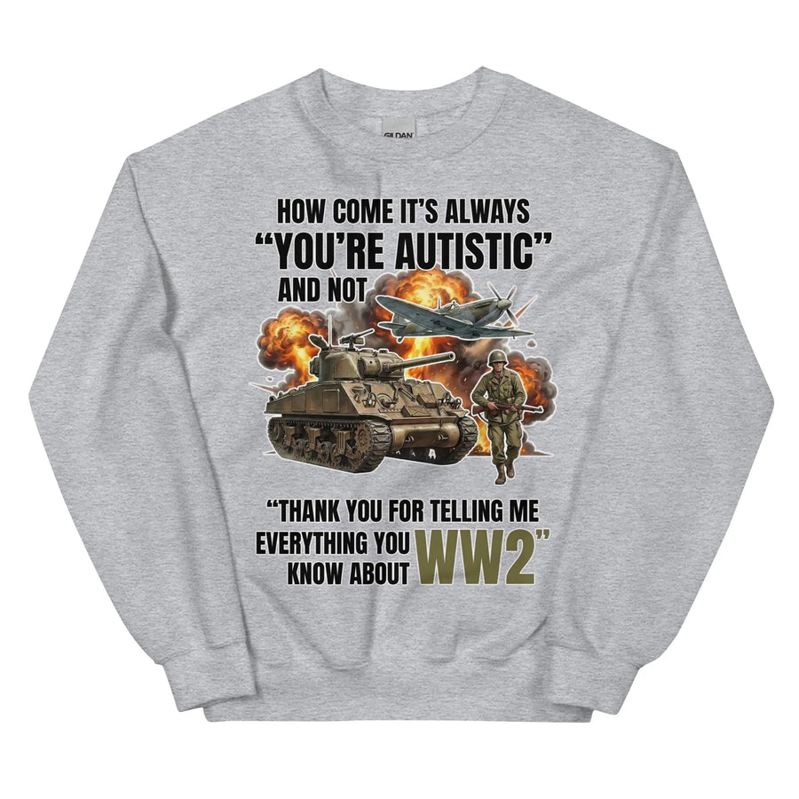 How come its always you're autistic and not thank you for telling me everything you know about WW2 Sweatshirt Orbital Clothing