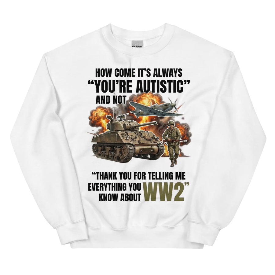 How come its always you're autistic and not thank you for telling me everything you know about WW2 Sweatshirt Orbital Clothing