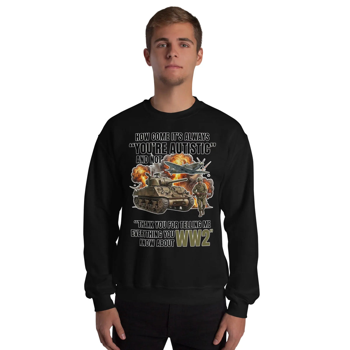 How come its always you're autistic and not thank you for telling me everything you know about WW2 Sweatshirt Orbital Clothing