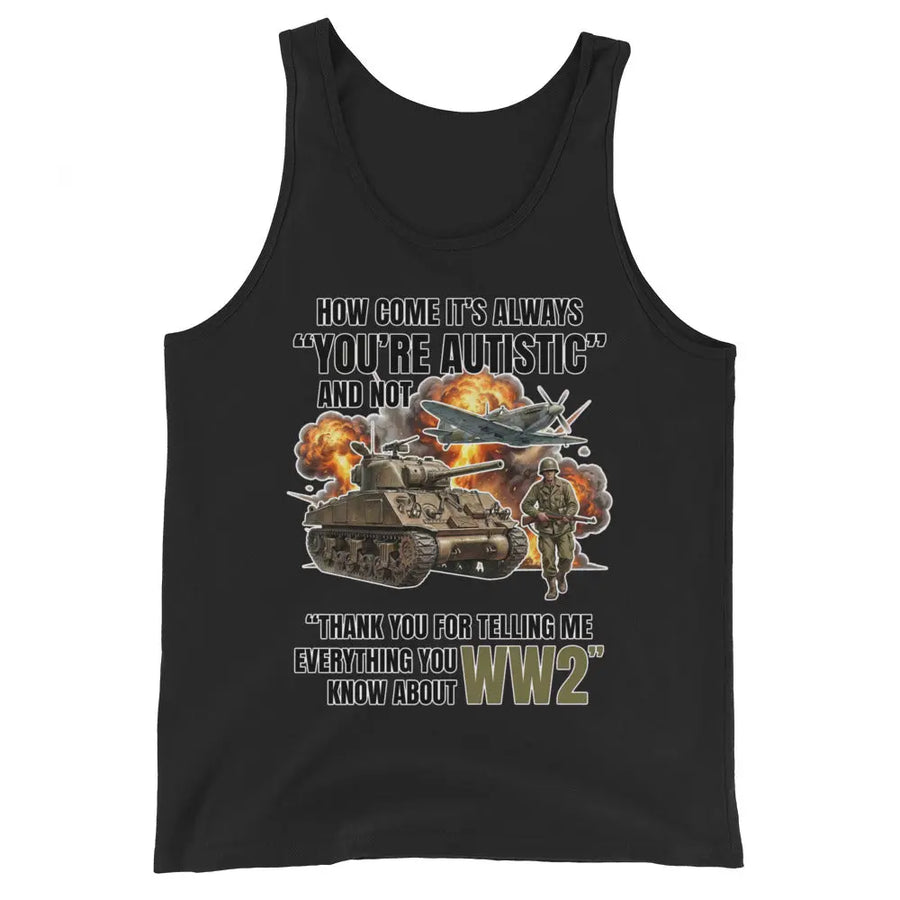 How come its always you're autistic and not thank you for telling me everything you know about WW2 Tank Top Orbital Clothing